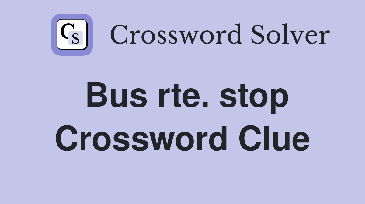 Bus rte. stop Crossword Clue