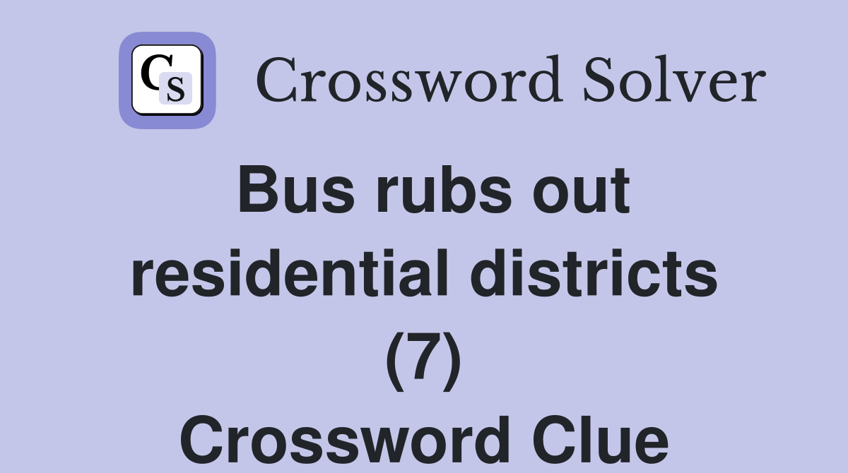 Bus rubs out residential districts (7) Crossword Clue