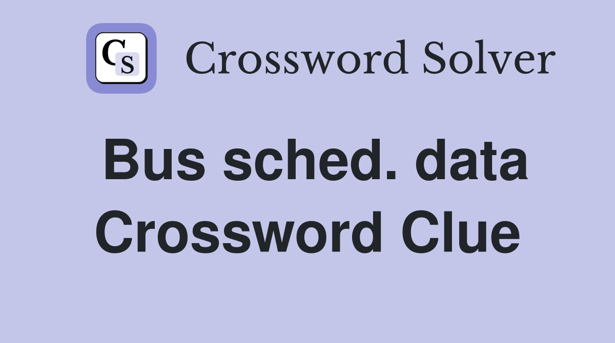 Bus sched. data Crossword Clue
