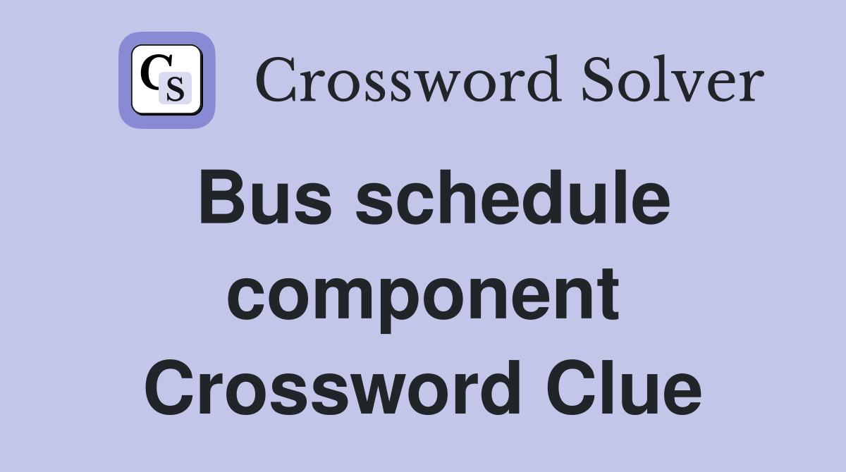 Bus schedule component Crossword Clue