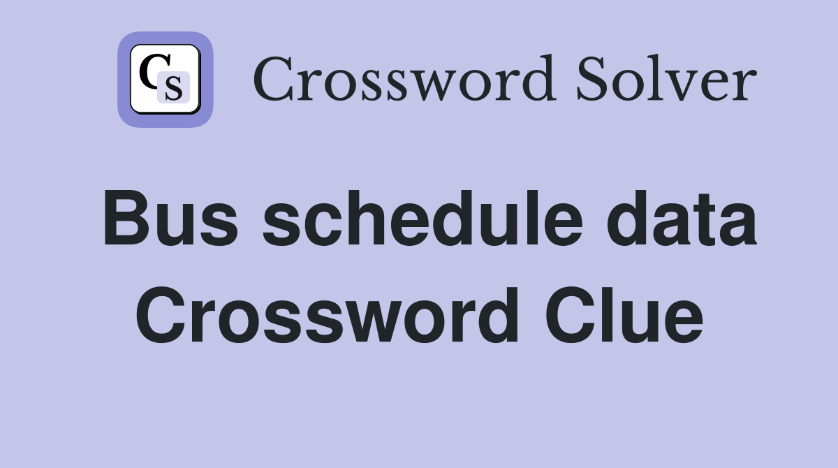 Bus schedule data Crossword Clue