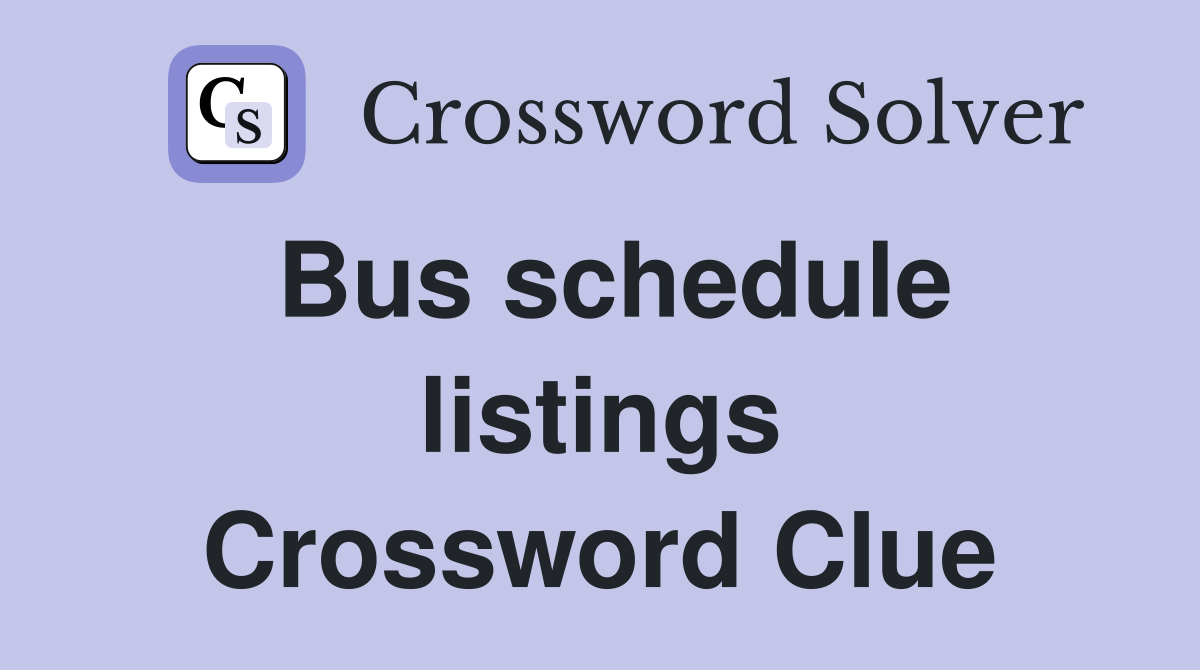 Bus schedule listings Crossword Clue