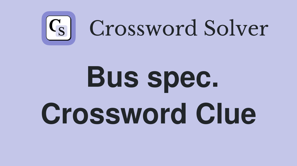 Bus spec. Crossword Clue