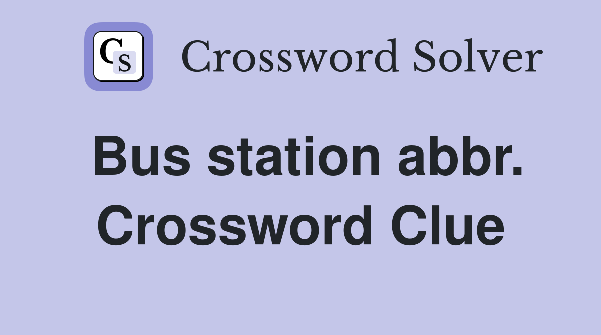 Bus station abbr. Crossword Clue
