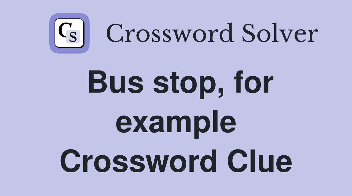 Bus stop, for example Crossword Clue
