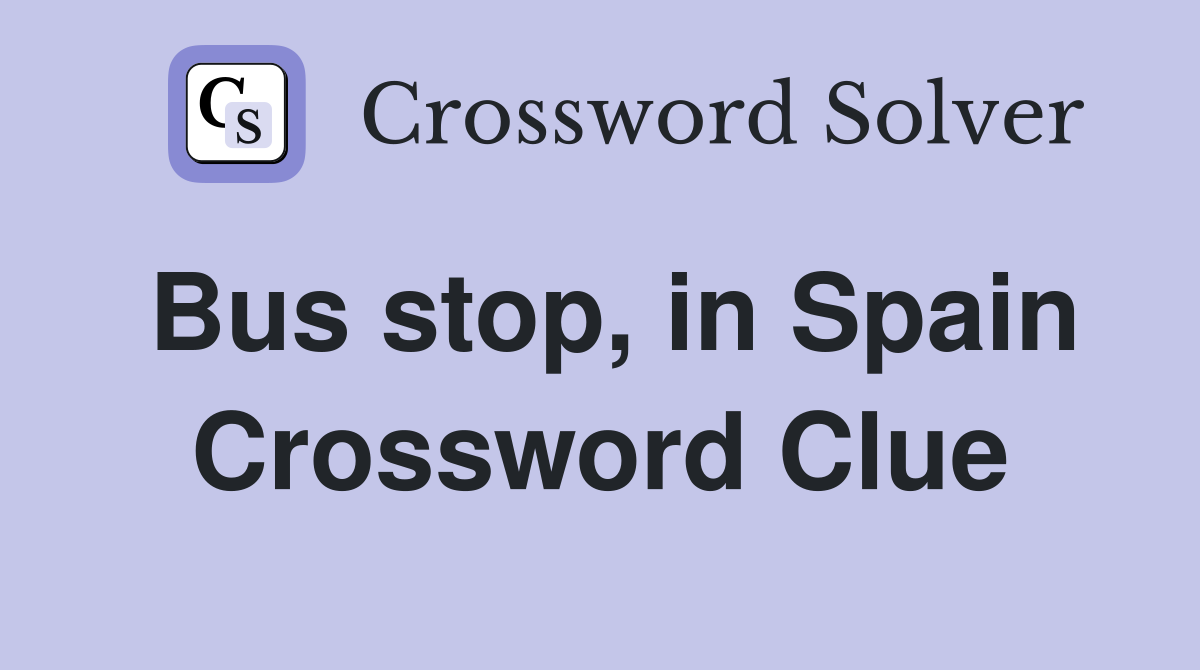 Bus stop, in Spain Crossword Clue