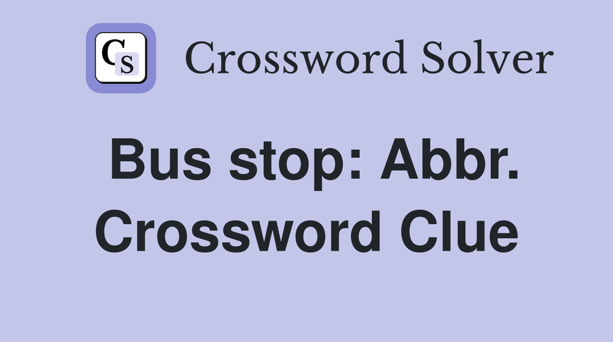 Bus stop: Abbr. Crossword Clue