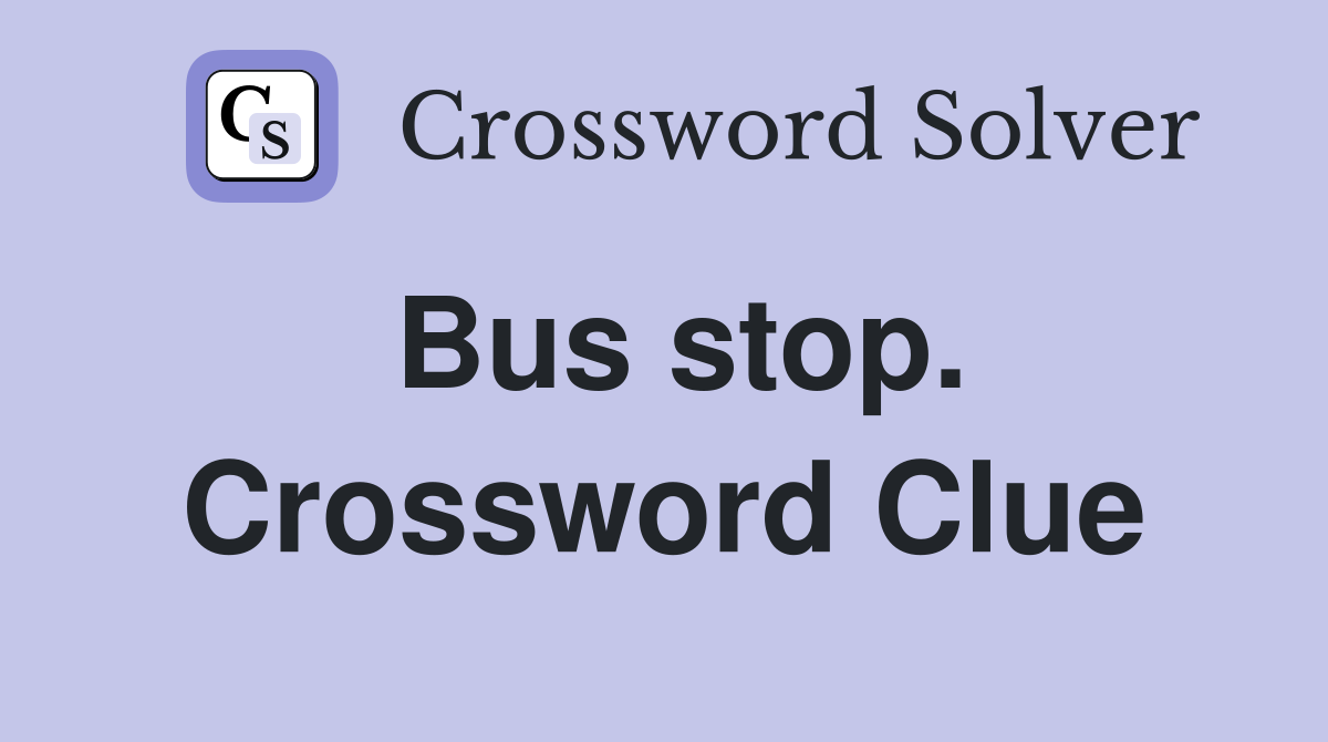 Bus stop. Crossword Clue
