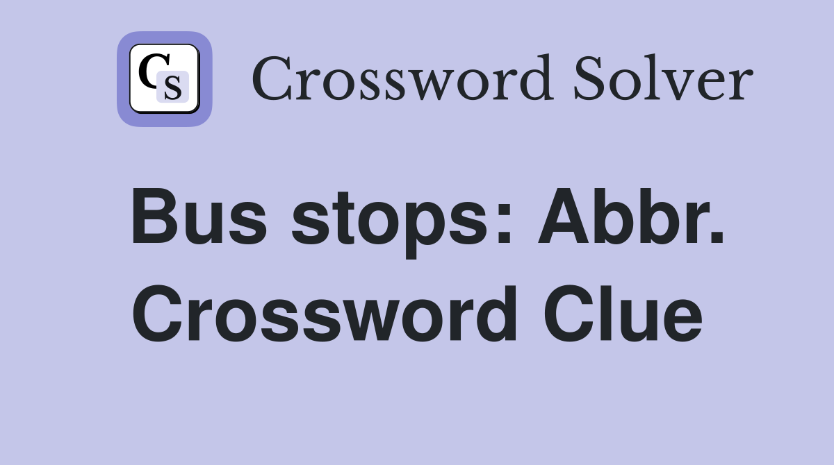 Bus stops: Abbr. Crossword Clue