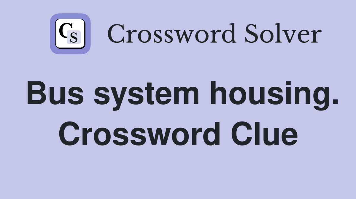 Bus system housing. Crossword Clue