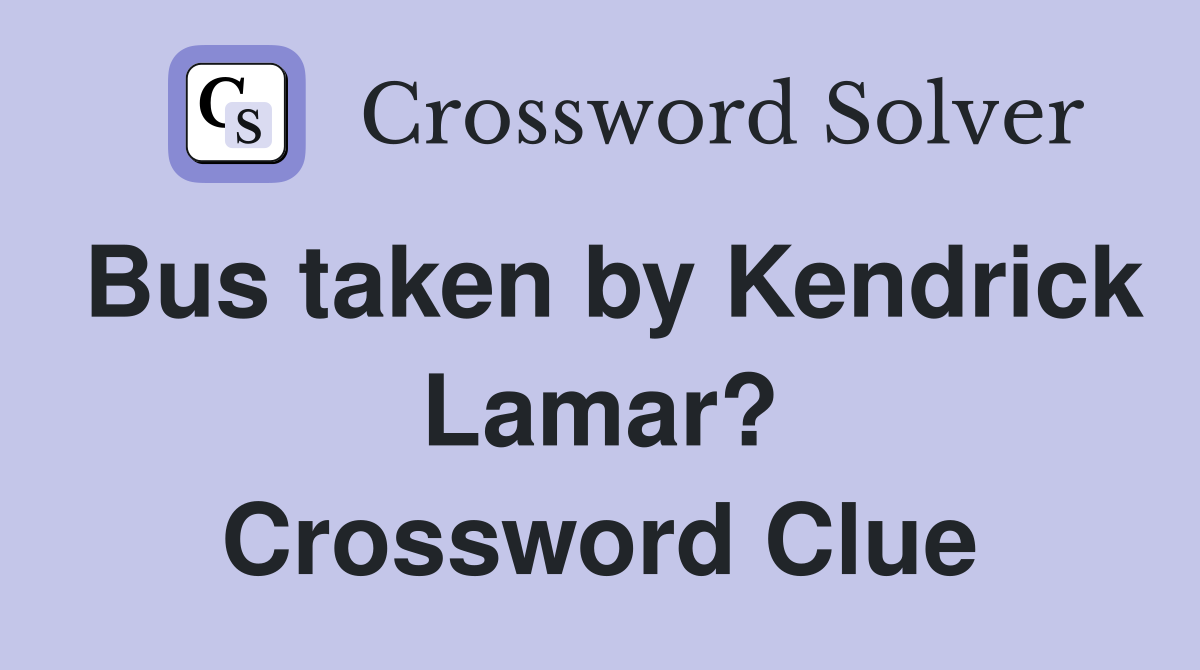 Bus taken by Kendrick Lamar? Crossword Clue