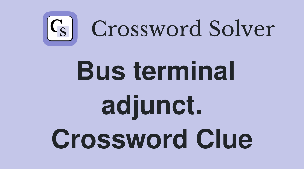 Bus terminal adjunct. Crossword Clue
