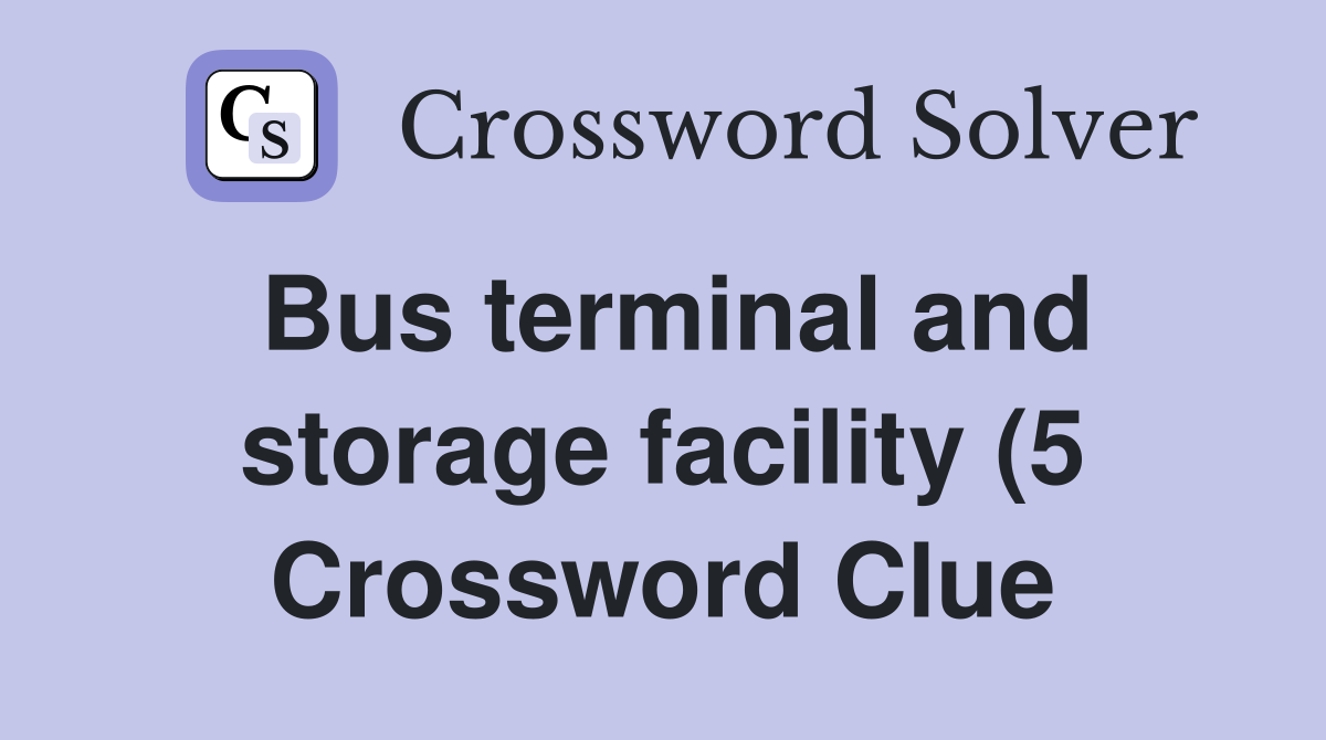 Bus terminal and storage facility (5) Crossword Clue Answers Bus terminal and storage facility (5) Crossword Clue Answers