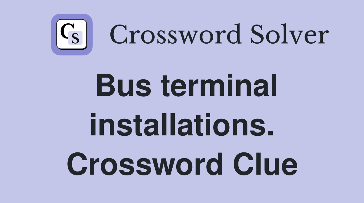 Bus terminal installations. Crossword Clue