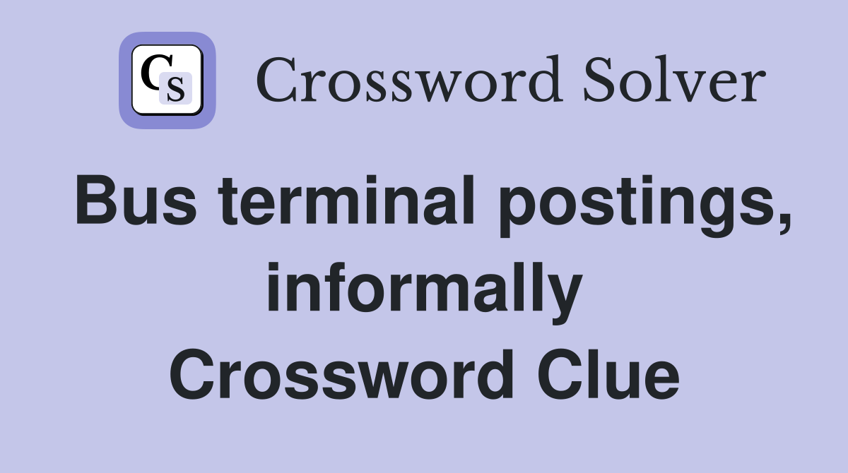 Bus terminal postings, informally Crossword Clue