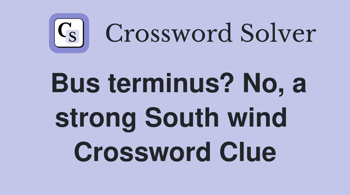 Bus terminus? No, a strong South wind  Crossword Clue