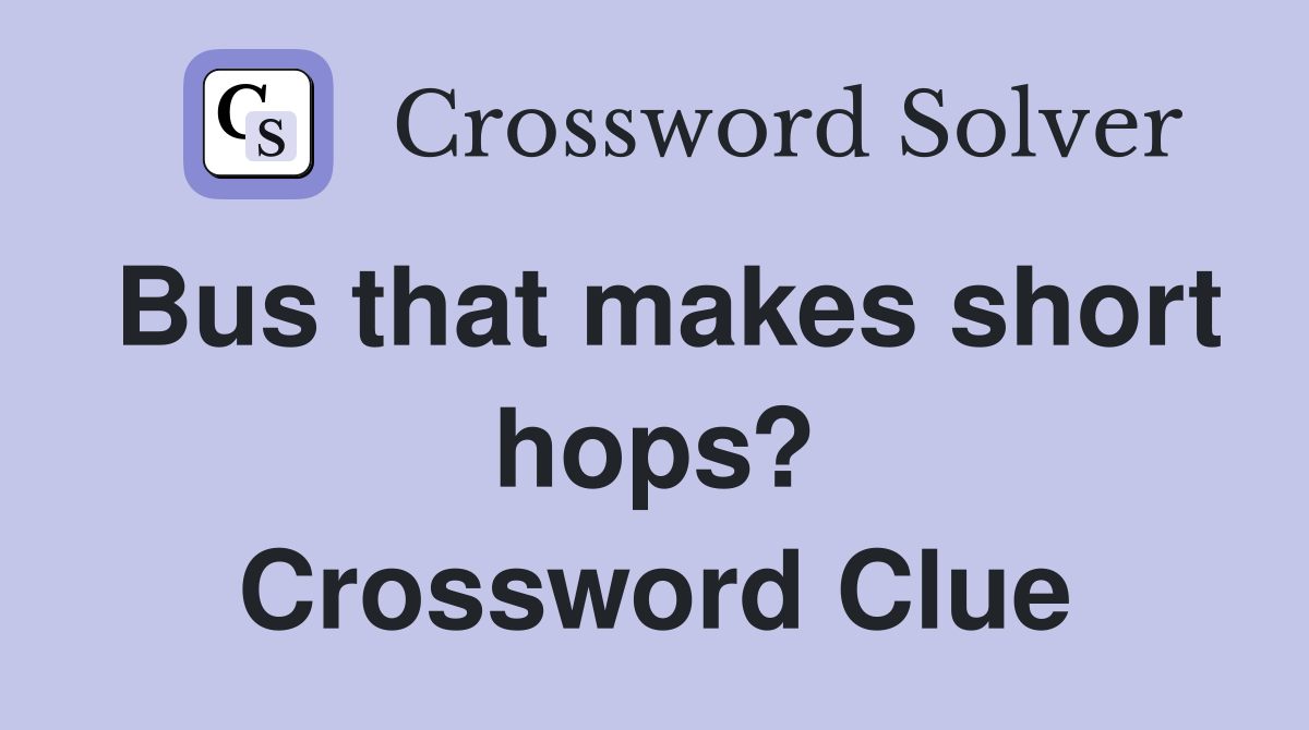 Bus that makes short hops? Crossword Clue