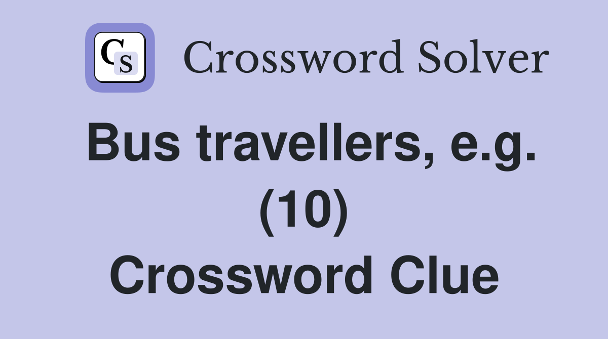 Bus travellers, e.g. (10) Crossword Clue