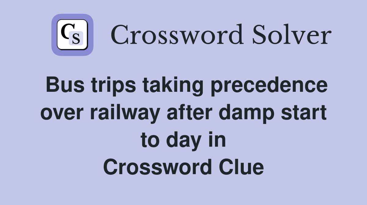 Bus trips taking precedence over railway after damp start to day in Crossword Clue