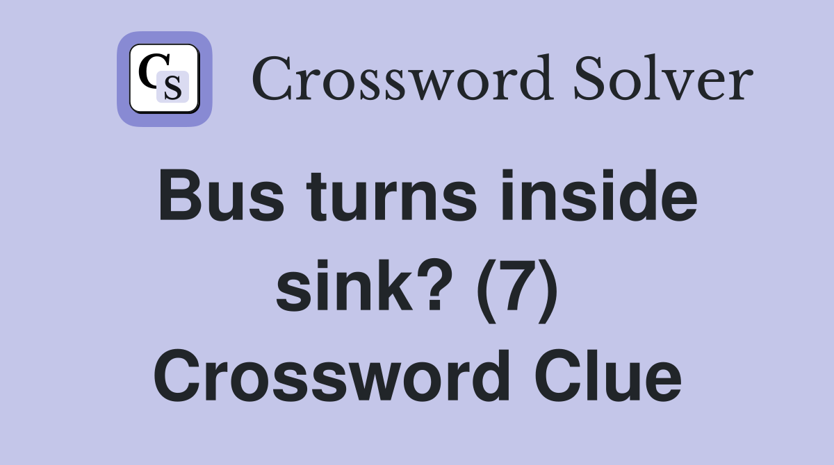 Bus turns inside sink? (7) Crossword Clue