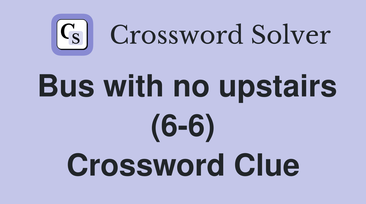 Bus with no upstairs (6-6) Crossword Clue