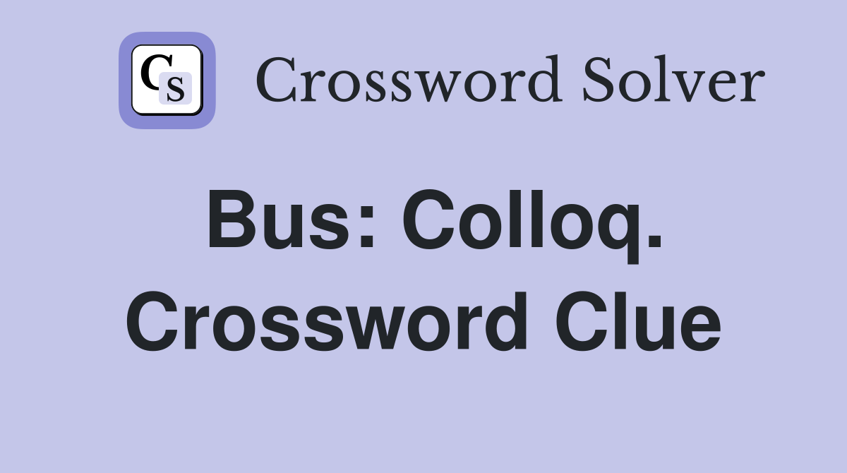 Bus: Colloq. Crossword Clue