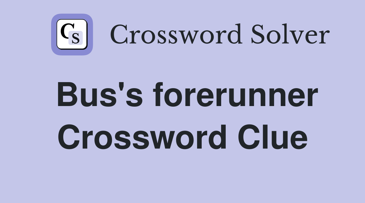 Bus's forerunner Crossword Clue