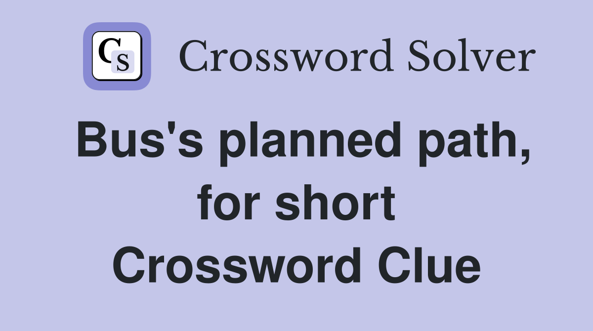 Bus's planned path, for short Crossword Clue