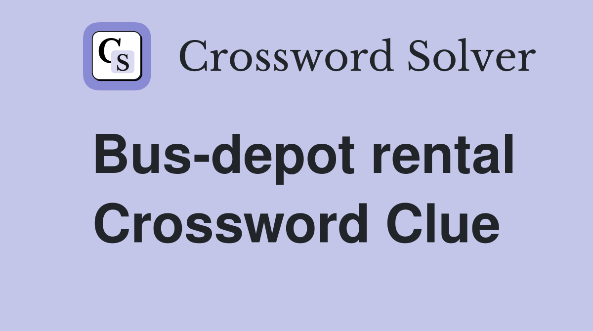 Bus-depot rental Crossword Clue