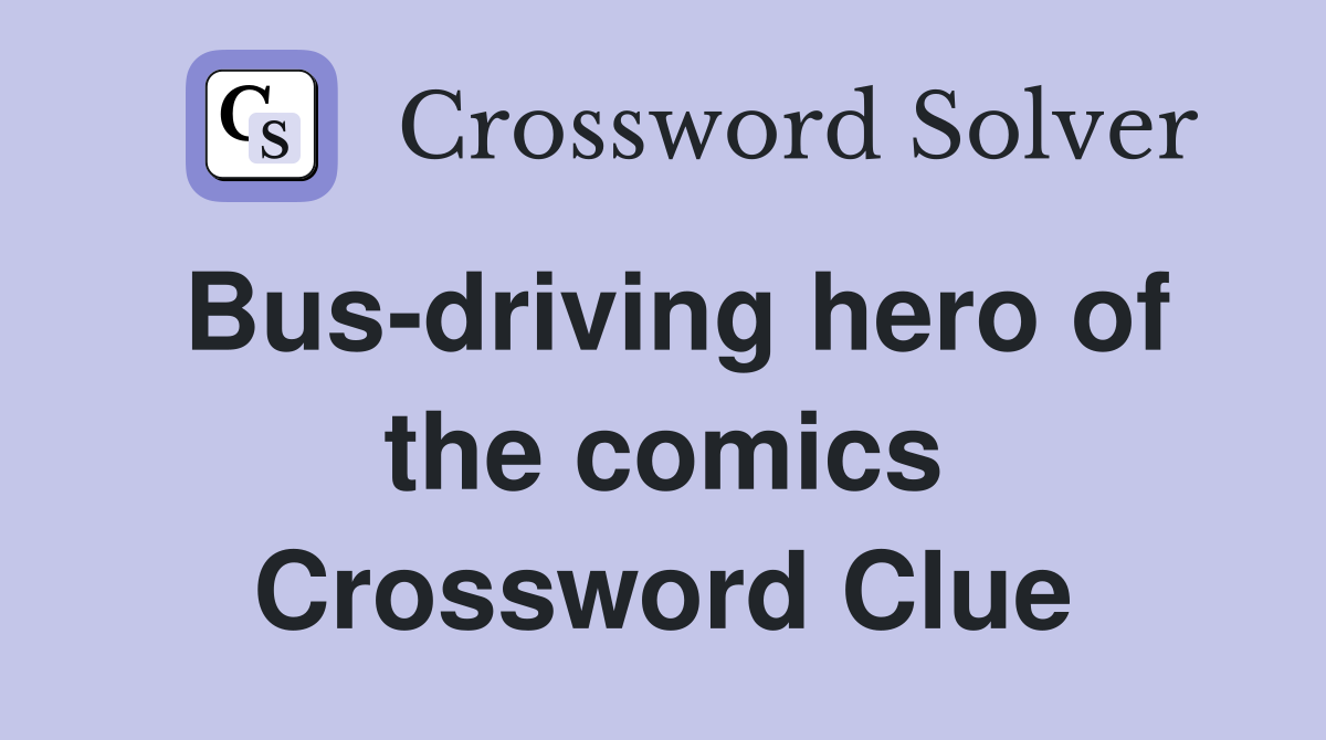 Bus-driving hero of the comics Crossword Clue