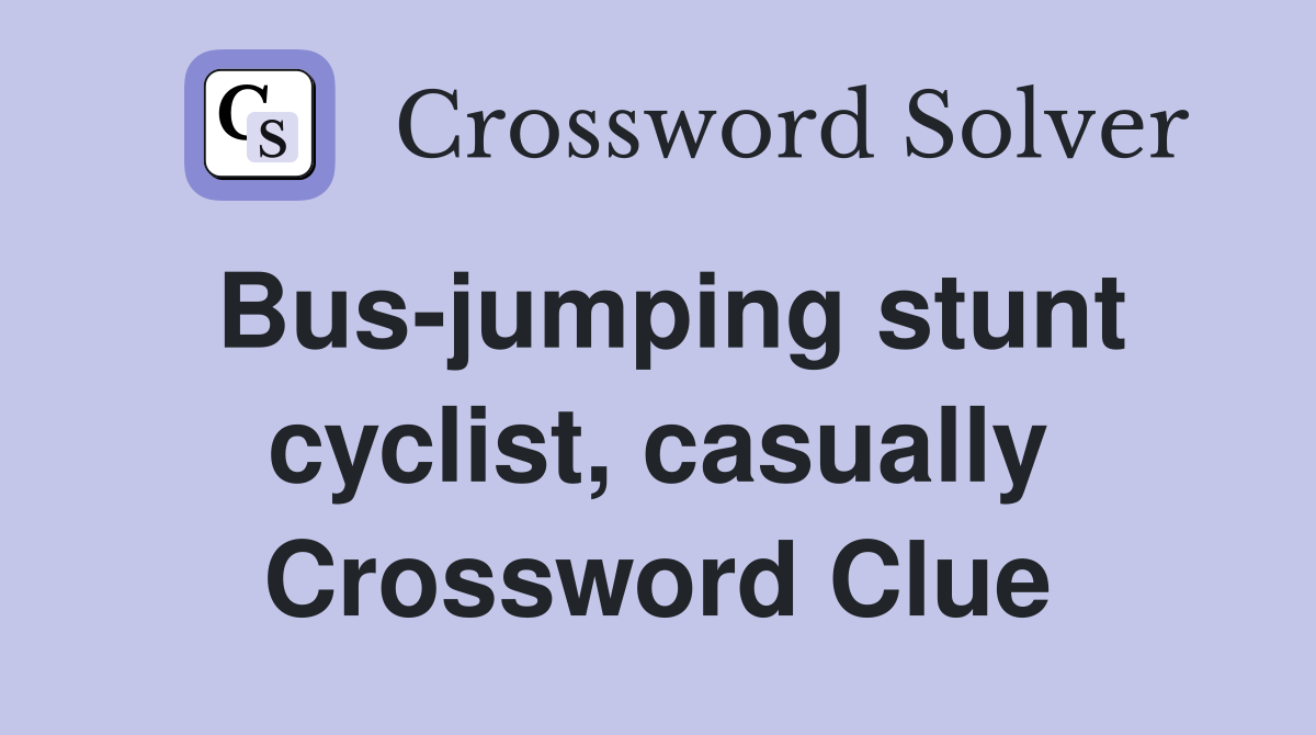 Bus-jumping stunt cyclist, casually Crossword Clue