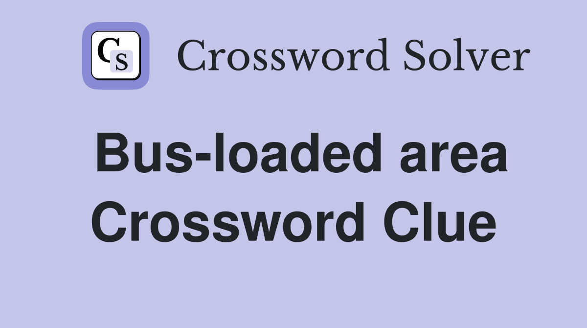 Bus-loaded area Crossword Clue