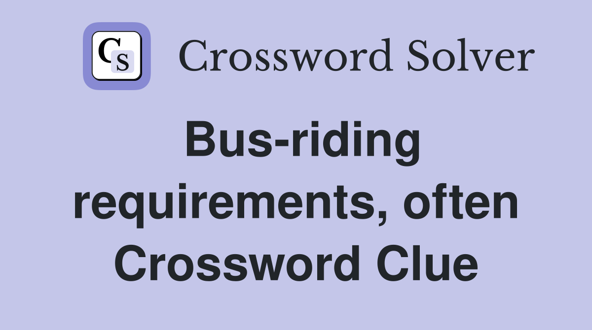 Bus-riding requirements, often Crossword Clue