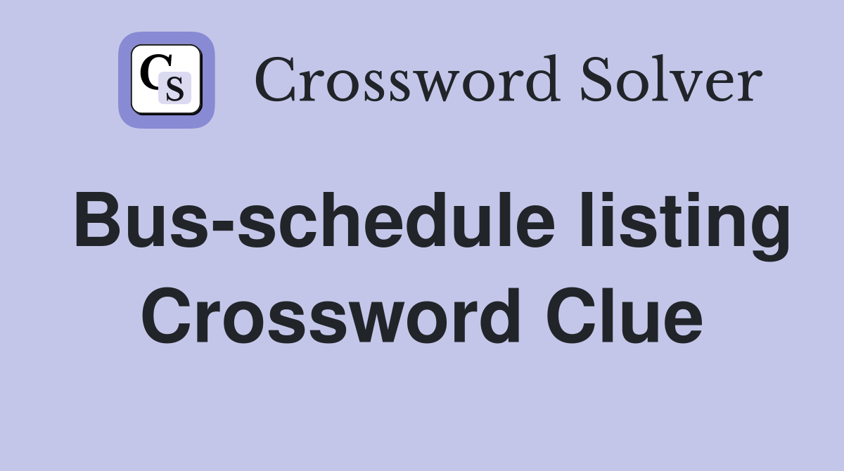 Bus-schedule listing Crossword Clue