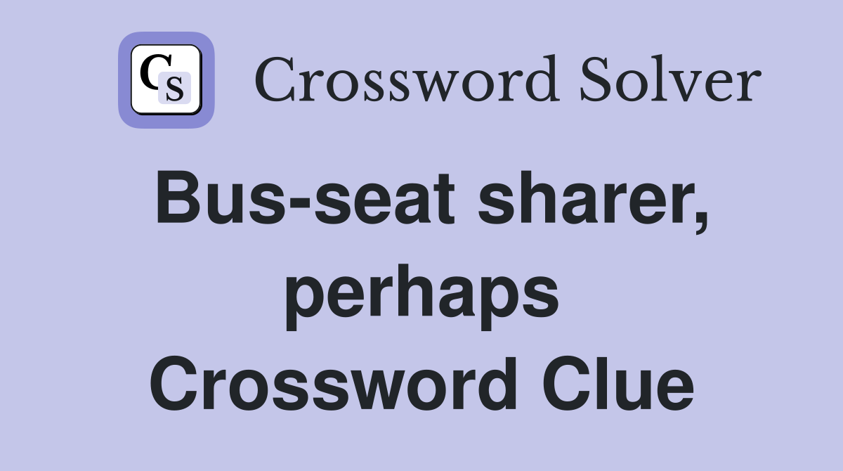 Bus-seat sharer, perhaps Crossword Clue