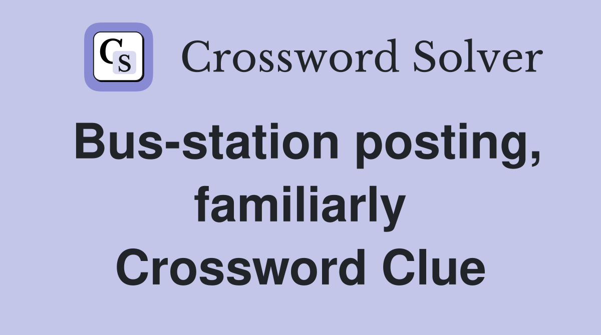 Bus-station posting, familiarly Crossword Clue