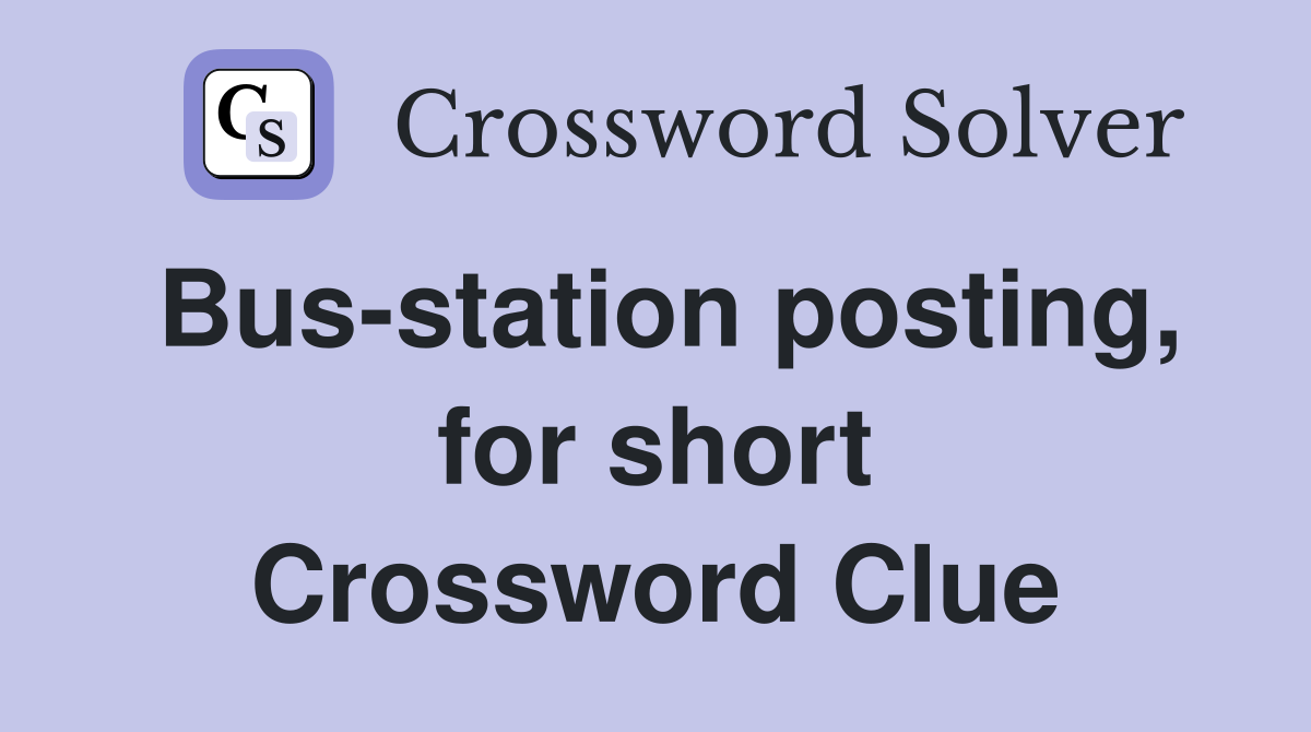 Bus-station posting, for short Crossword Clue