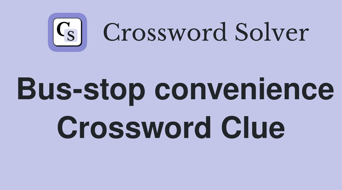Bus-stop convenience Crossword Clue