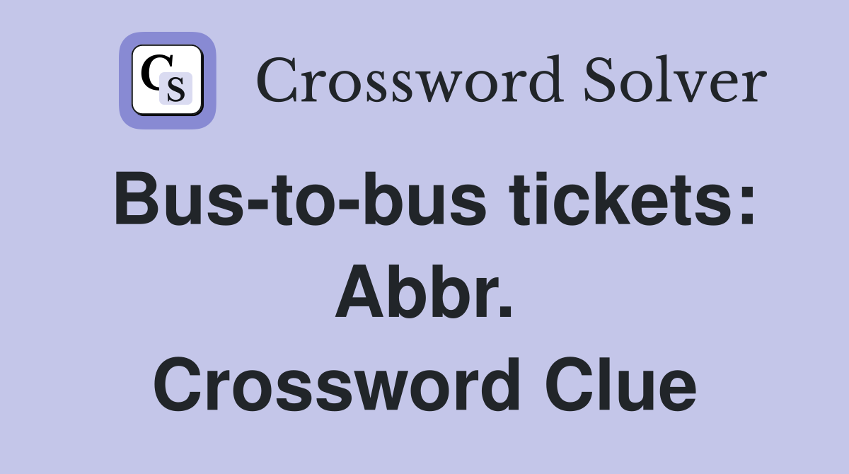 Bus-to-bus tickets: Abbr. Crossword Clue