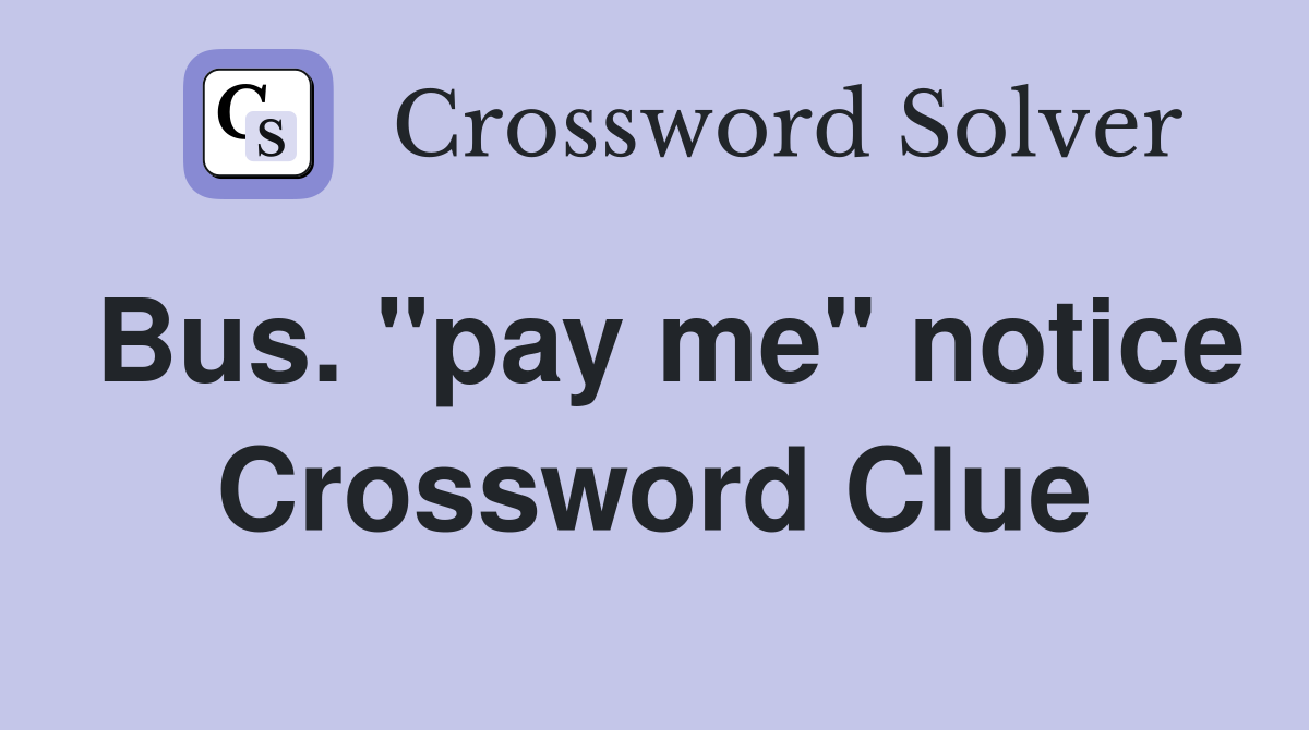 Bus. "pay me" notice Crossword Clue