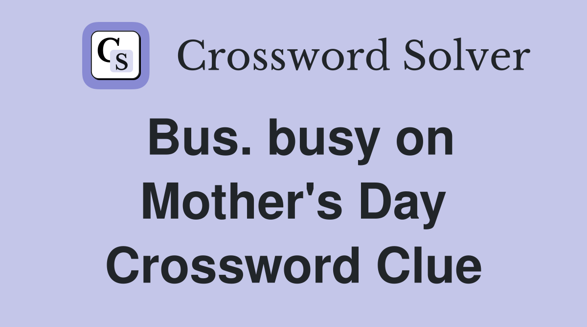 Bus. busy on Mother's Day Crossword Clue