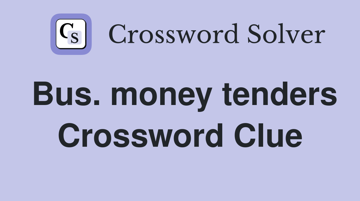 Bus. money tenders Crossword Clue