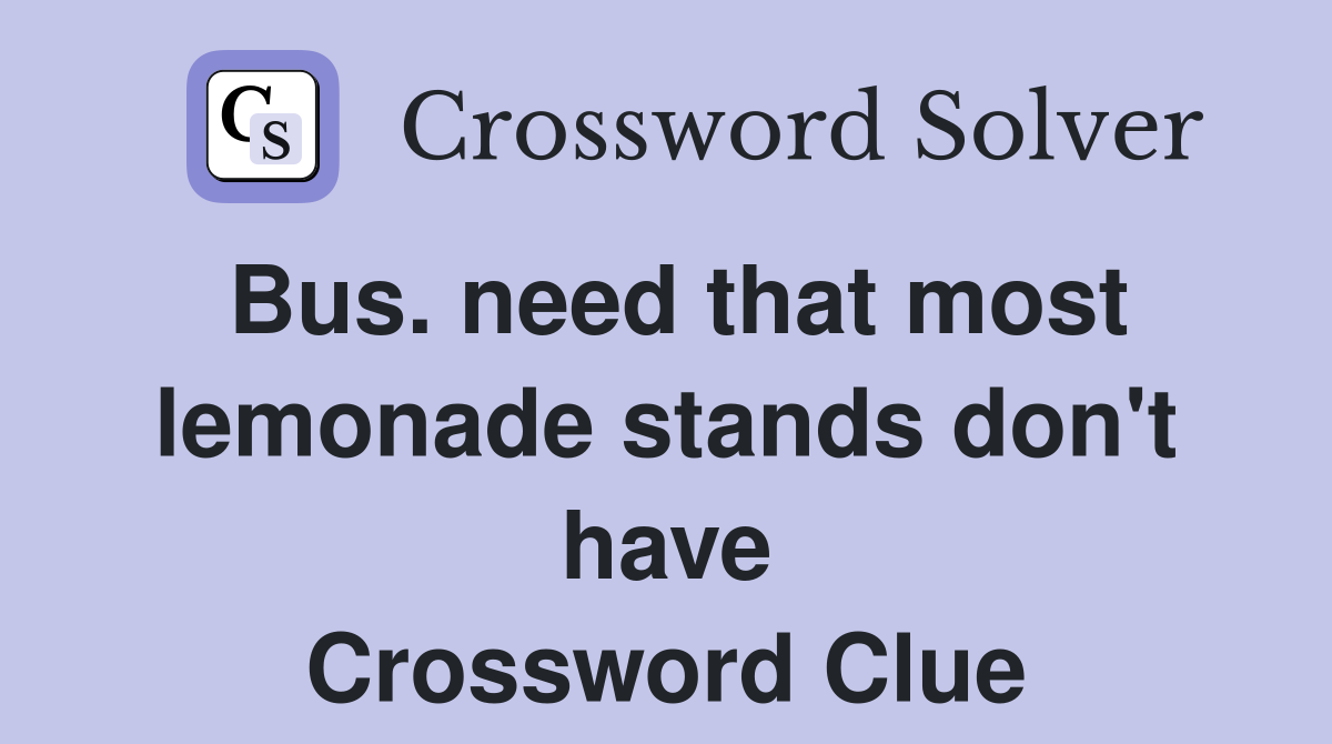 Bus. need that most lemonade stands don't have Crossword Clue