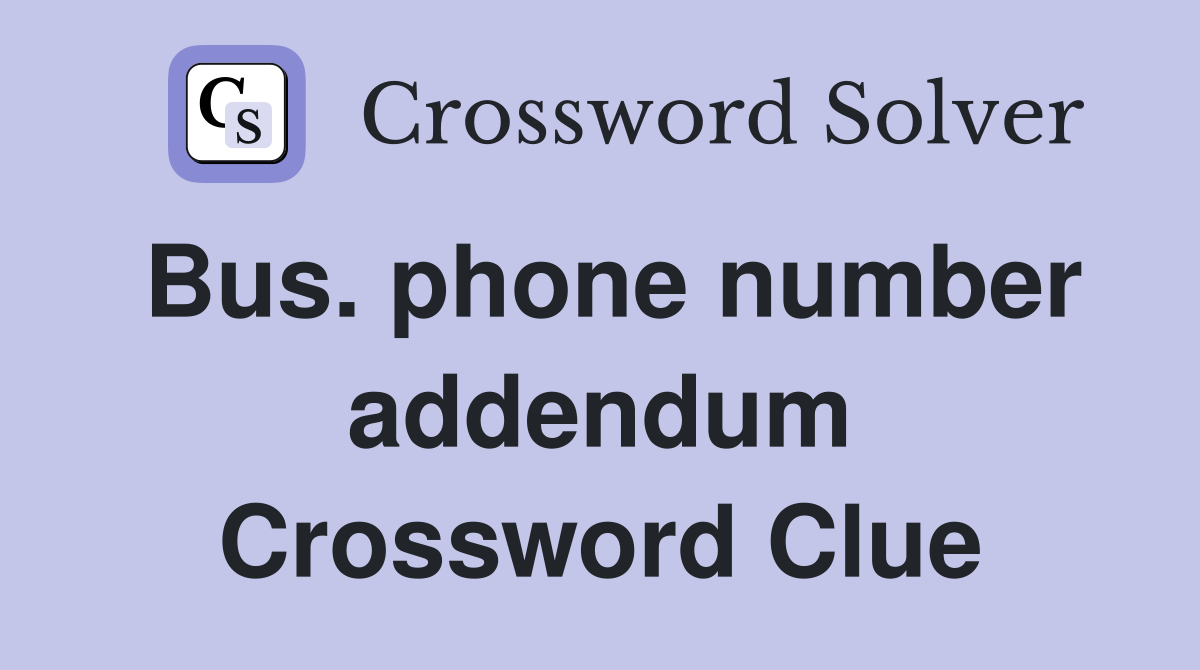 Bus. phone number addendum Crossword Clue