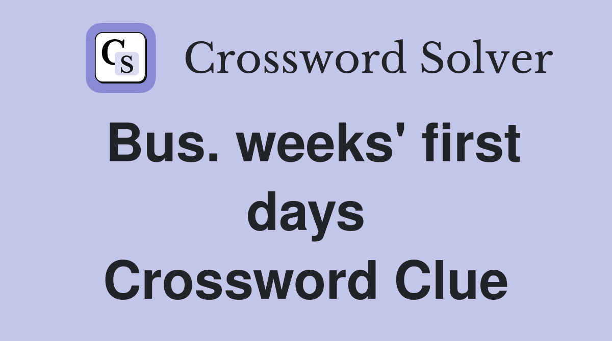 Bus. weeks' first days Crossword Clue
