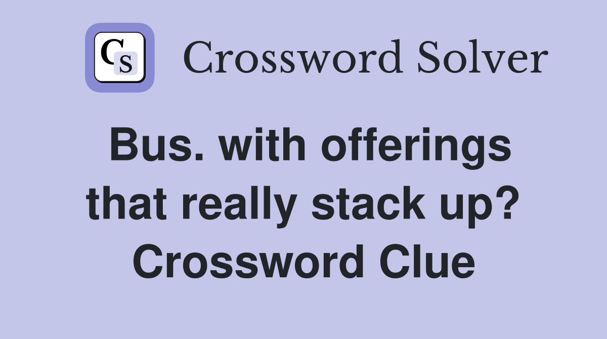 Bus. with offerings that really stack up? Crossword Clue
