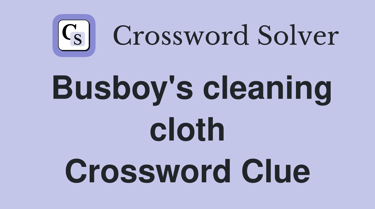 Busboy's cleaning cloth Crossword Clue