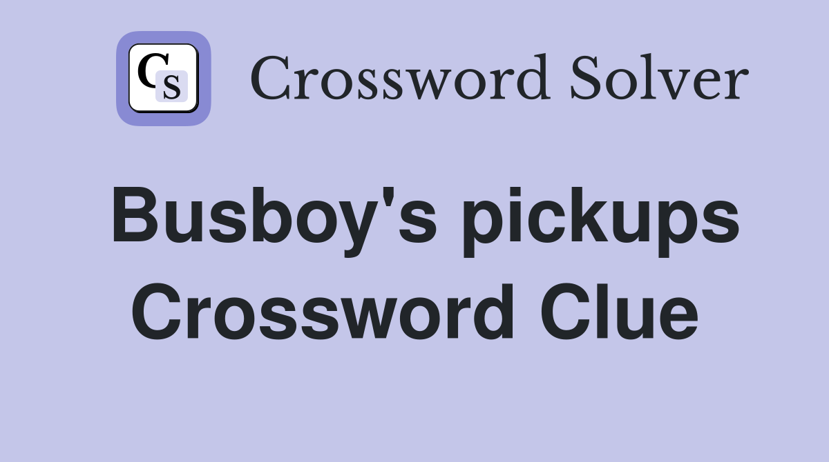Busboy's pickups Crossword Clue
