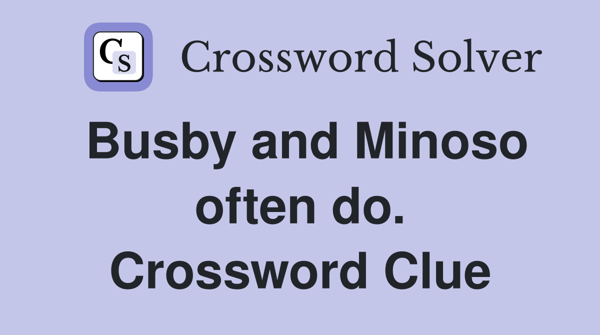 Busby and Minoso often do. Crossword Clue
