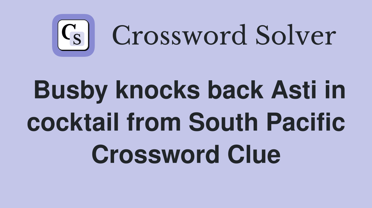 Busby knocks back Asti in cocktail from South Pacific Crossword Clue